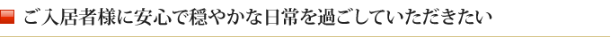 ご入居様、皆様に安心で穏やかな日常を過ごしていただきたい。