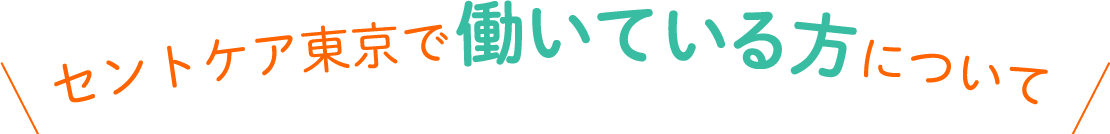 セントケア東京で働いている方について